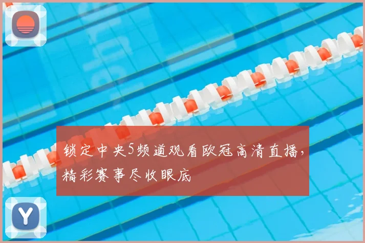 锁定中央5频道观看欧冠高清直播,精彩赛事尽收眼底