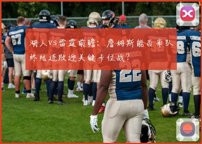 湖人vs雷霆前瞻：詹姆斯能否率队终结连败迎关键卡位战？